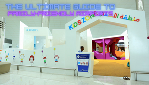 The Ultimate Guide to Family-Friendly Airports